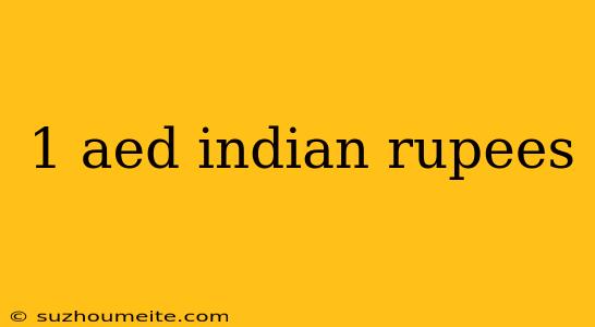 1 Aed Indian Rupees