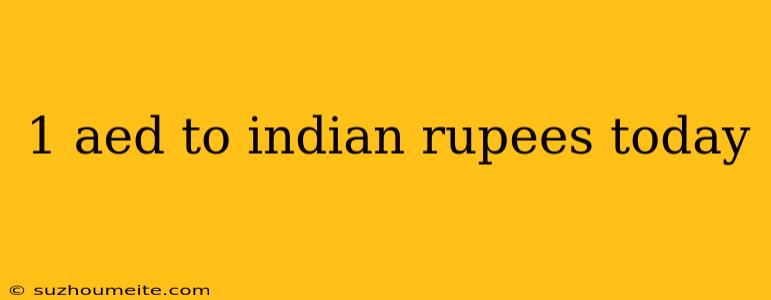 1 Aed To Indian Rupees Today