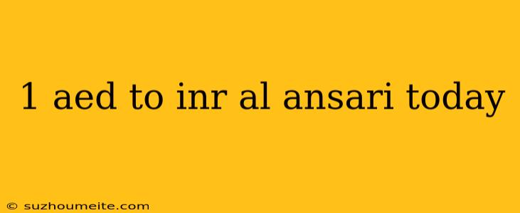 1 Aed To Inr Al Ansari Today
