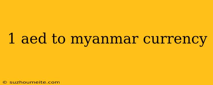 1 Aed To Myanmar Currency