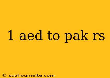 1 Aed To Pak Rs