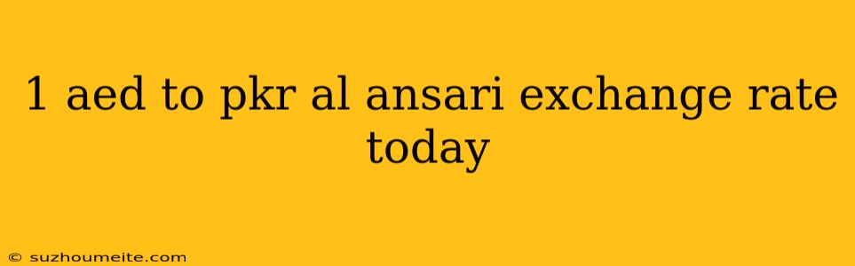 1 Aed To Pkr Al Ansari Exchange Rate Today