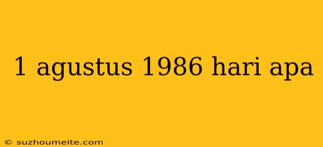 1 Agustus 1986 Hari Apa