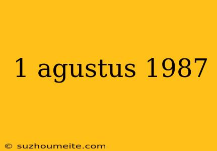 1 Agustus 1987