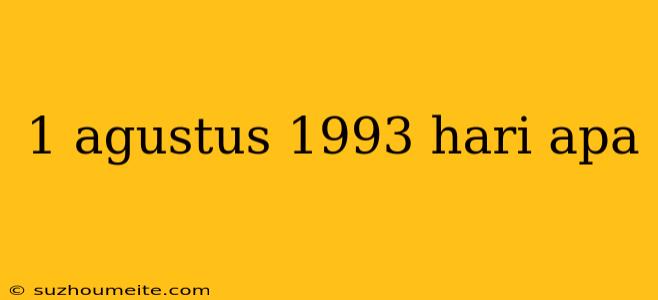 1 Agustus 1993 Hari Apa