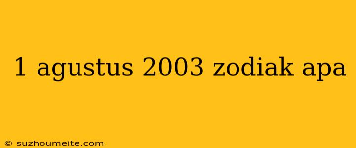 1 Agustus 2003 Zodiak Apa