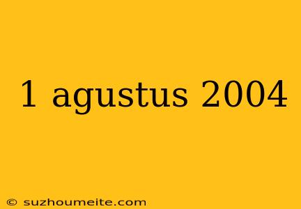 1 Agustus 2004