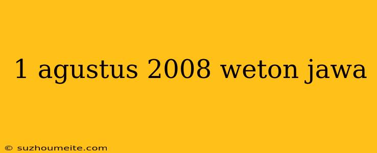 1 Agustus 2008 Weton Jawa