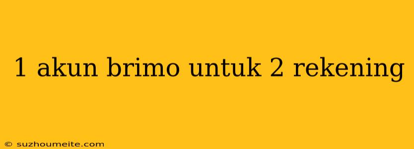 1 Akun Brimo Untuk 2 Rekening