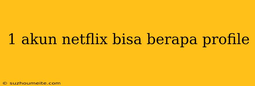 1 Akun Netflix Bisa Berapa Profile