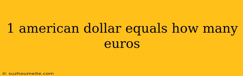 1 American Dollar Equals How Many Euros