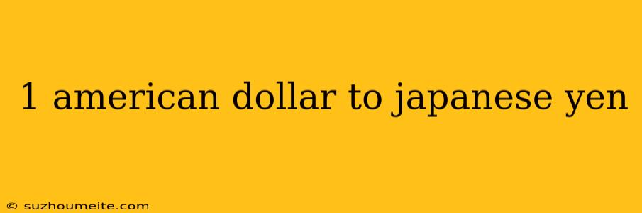 1 American Dollar To Japanese Yen