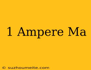 1 Ampere = Ma