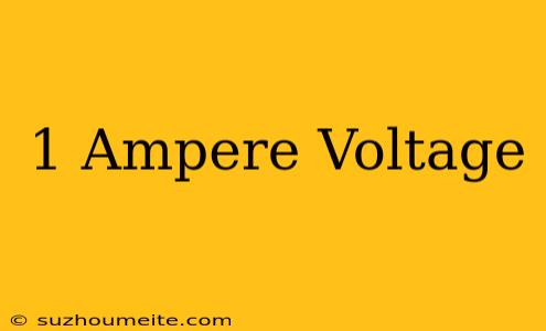 1 Ampere = Voltage