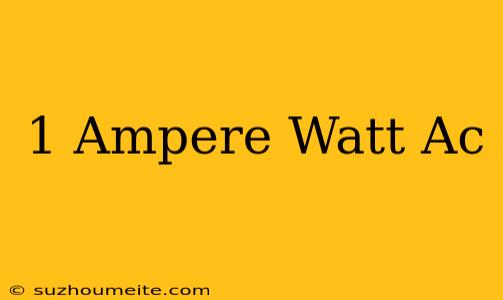 1 Ampere = Watt Ac