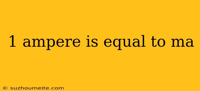 1 Ampere Is Equal To Ma