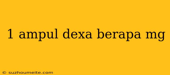 1 Ampul Dexa Berapa Mg