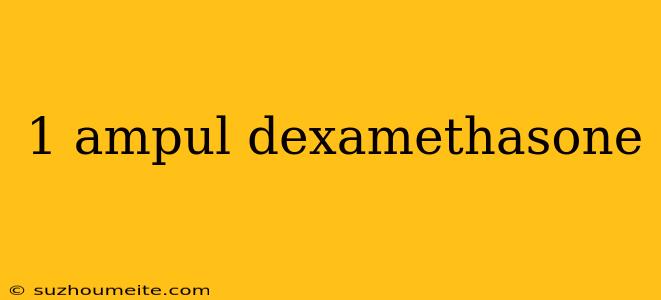 1 Ampul Dexamethasone