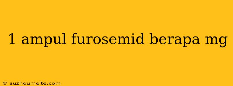 1 Ampul Furosemid Berapa Mg