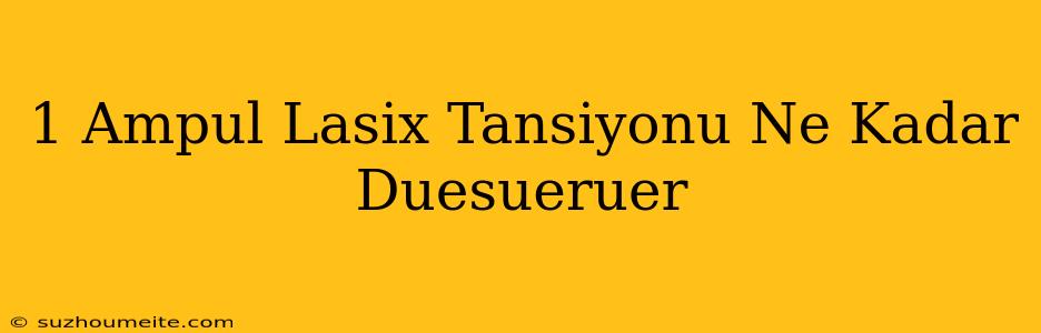 1 Ampul Lasix Tansiyonu Ne Kadar Düşürür