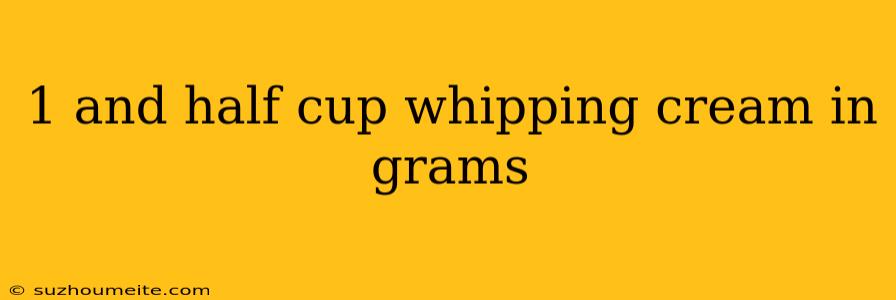 1 And Half Cup Whipping Cream In Grams