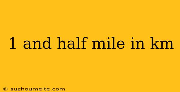 1 And Half Mile In Km