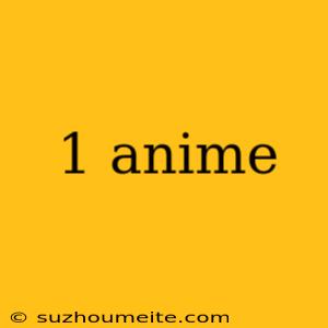 1 Anime