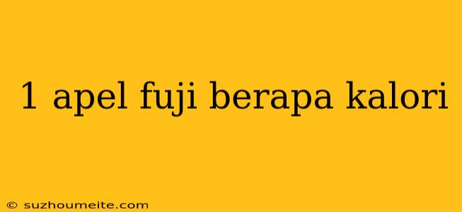 1 Apel Fuji Berapa Kalori