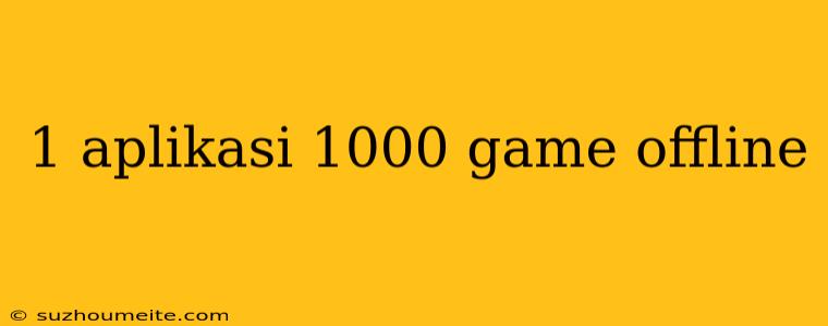 1 Aplikasi 1000 Game Offline