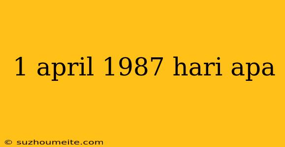 1 April 1987 Hari Apa