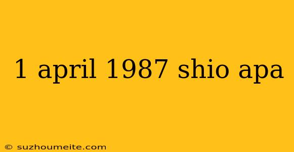 1 April 1987 Shio Apa