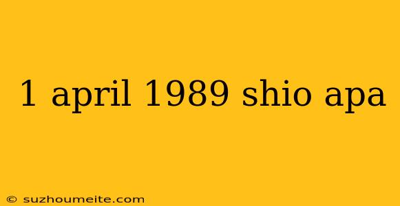 1 April 1989 Shio Apa