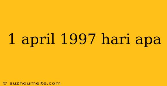 1 April 1997 Hari Apa