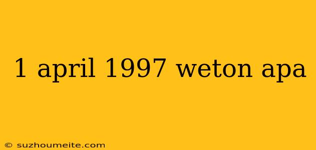 1 April 1997 Weton Apa