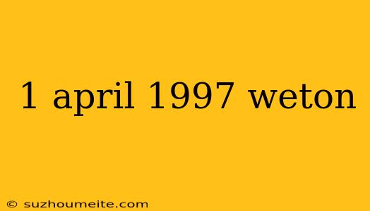 1 April 1997 Weton