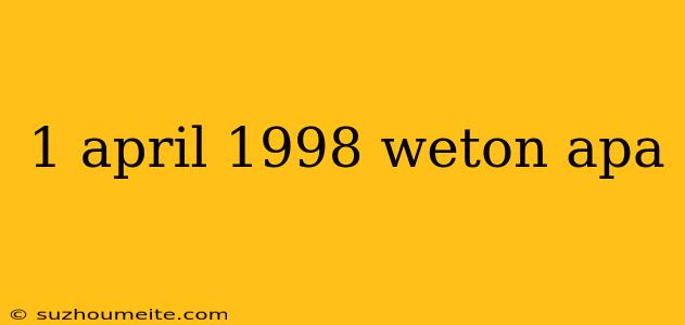 1 April 1998 Weton Apa