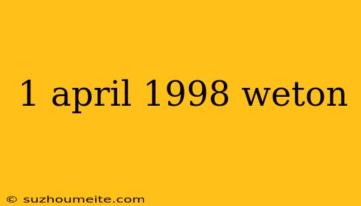 1 April 1998 Weton