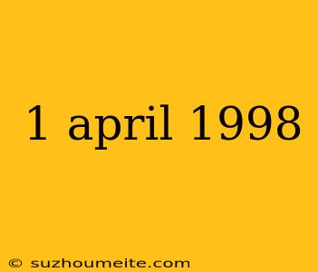 1 April 1998