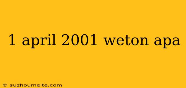 1 April 2001 Weton Apa