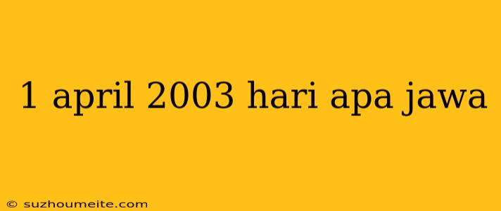 1 April 2003 Hari Apa Jawa