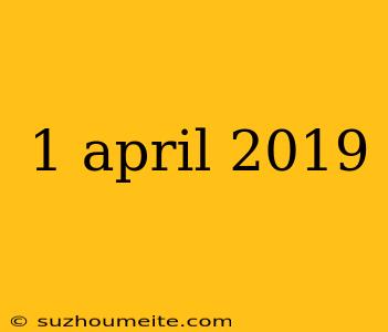 1 April 2019