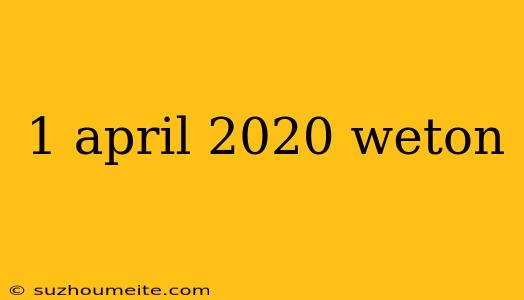 1 April 2020 Weton