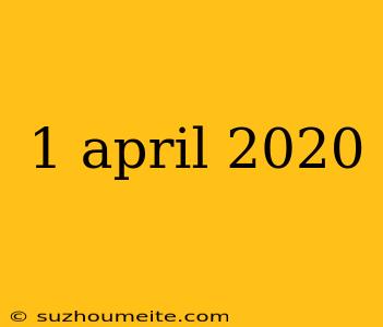 1 April 2020