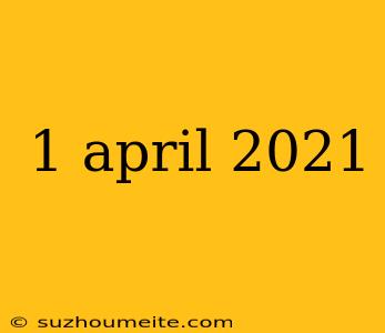 1 April 2021