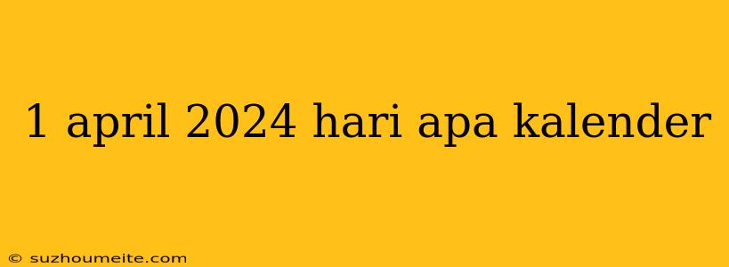 1 April 2024 Hari Apa Kalender