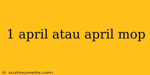 1 April Atau April Mop