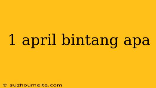 1 April Bintang Apa