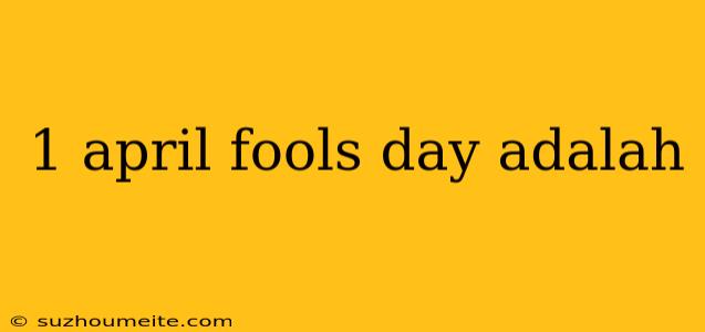 1 April Fools Day Adalah