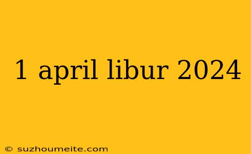 1 April Libur 2024