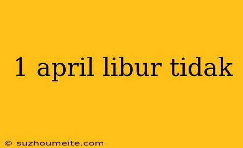 1 April Libur Tidak